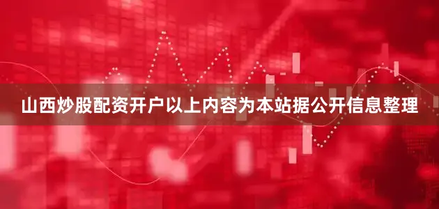 山西炒股配资开户以上内容为本站据公开信息整理