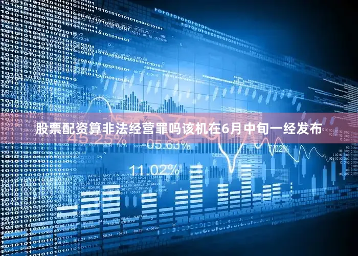 股票配资算非法经营罪吗该机在6月中旬一经发布