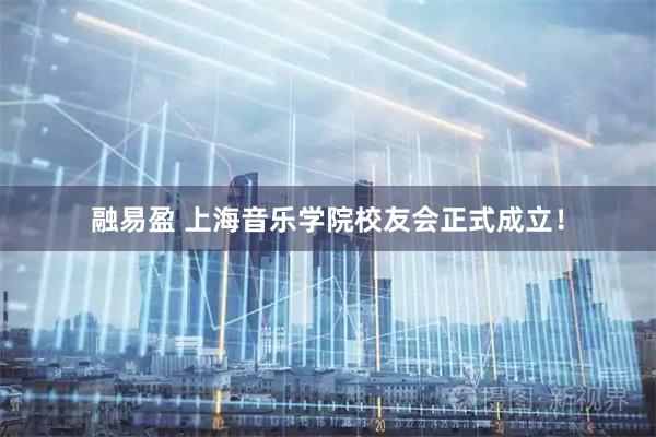 融易盈 上海音乐学院校友会正式成立!